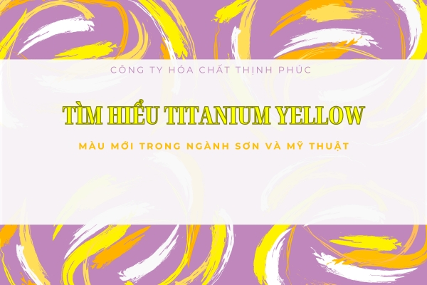 Tìm Hiểu Về Titanium Yellow_ Màu Mới Trong Ngành Sơn và Mỹ Thuật