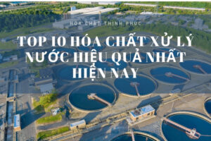 Top 10 Hóa Chất Xử Lý Nước Hiệu Quả Nhất Hiện Nay